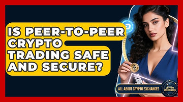 Is Peer-to-Peer Crypto Trading Safe and Secure? - All About Crypto Exchanges
