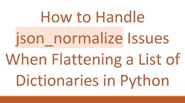 How to Handle json_normalize Issues When Flattening a List of Dictionaries in Python