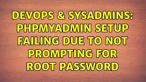 DevOps & SysAdmins: phpmyadmin setup failing due to not prompting for root password (2 Solutions!!)