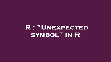R : "Unexpected symbol" in R