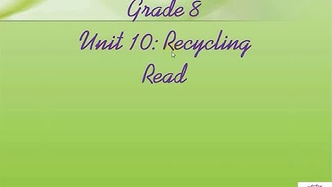 Hướng dẫn đọc Tiếng Anh lớp 8- Unit 10: Recycling, Reading I Ms. Thảo