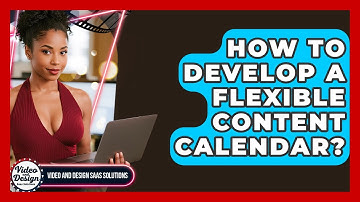 How To Develop A Flexible Content Calendar? - Video And Design Saas Solutions