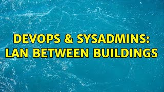 DevOps & SysAdmins: LAN Between Buildings (9 Solutions!!)