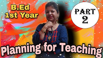 B.Ed 1st Year - Planning for Teaching - Part 2.....with Tulumoni ma