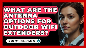 What Are The Antenna Options For Outdoor WiFi Extenders? - SecurityFirstCorp.com
