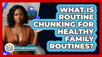 What Is Routine Chunking For Healthy Family Routines? - Better Family Relationships