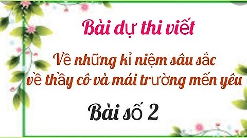 Bài dự thi viết về những kỉ niệm sâu sắc về thầy cô và mái trường mến yêu mẫu 2