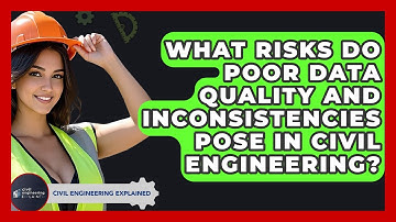 What Risks Do Poor Data Quality And Inconsistencies Pose In Civil Engineering?