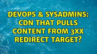 Famous DevOps & SysAdmins: CDN that pulls content from 3xx redirect target? Profile