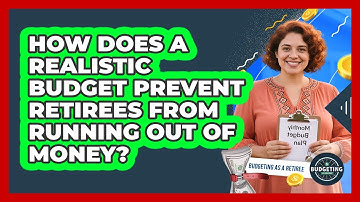 How Does A Realistic Budget Prevent Retirees From Running Out Of Money? - Budgeting as a Retiree