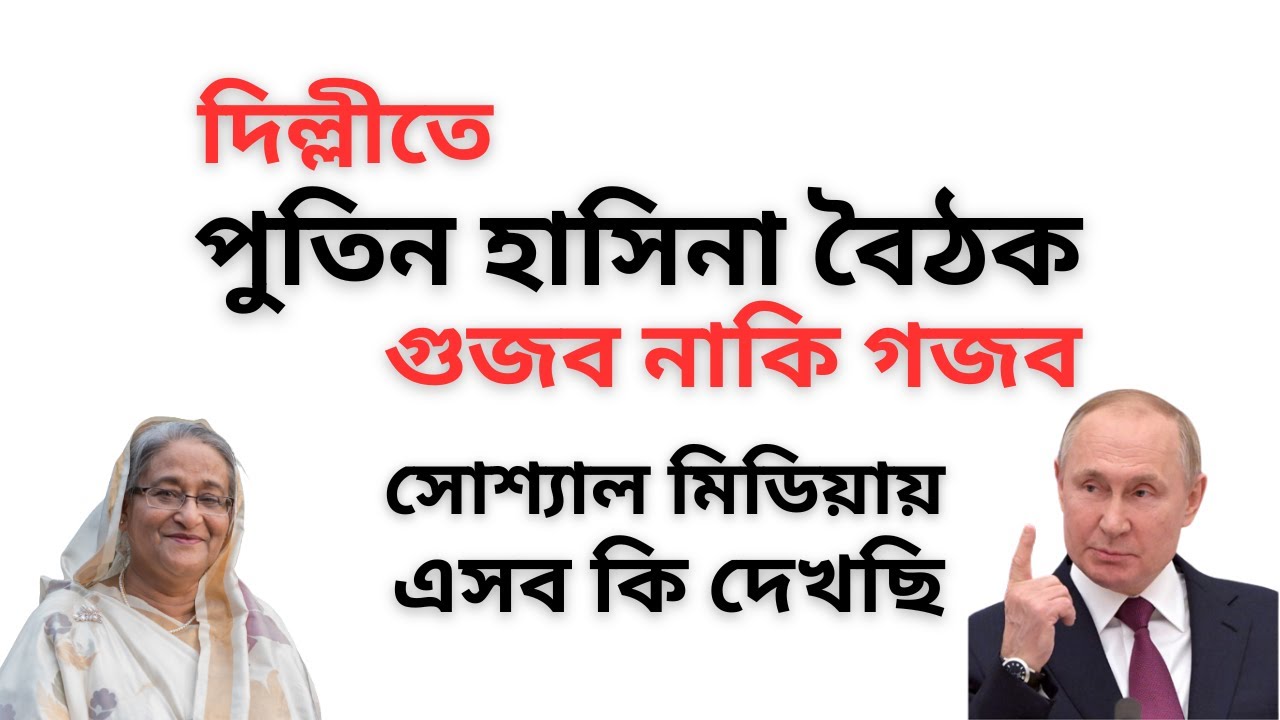 দিল্লীতে পুতিন হাসিনা বৈঠক ! গুজব নাকি গজব ! সোশ্যাল মিডিয়ায় এসব কি দেখছি !