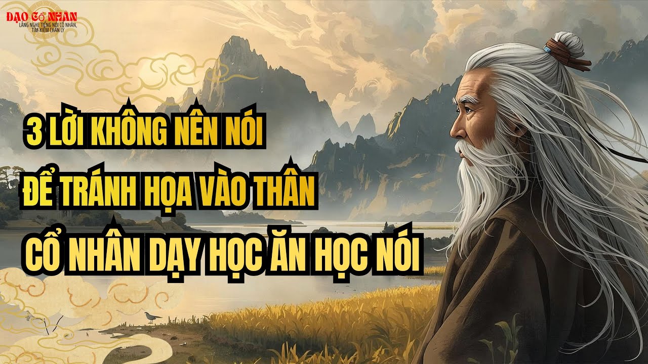 Cổ Nhân Dạy: 3 Lời Không Nên Nói Để Tránh Họa Vào Thân | Học Ăn Học Nói | Triết lý cổ nhân