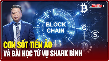Cơn sốt tiền ảo và bài học từ vụ Shark Bình | Cần Thơ