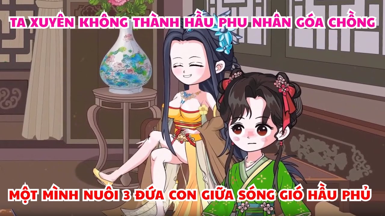 Ta Xuyên Không Thành Hầu Phu Nhân Góa Chồng – Một Mình Nuôi 3 Đứa Con Giữa Sóng Gió Hầu Phủ |Vietsub