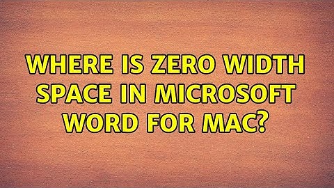 Where is zero width space in Microsoft Word for Mac? (2 Solutions!!)