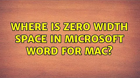 Where is zero width space in Microsoft Word for Mac? (2 Solutions!!)