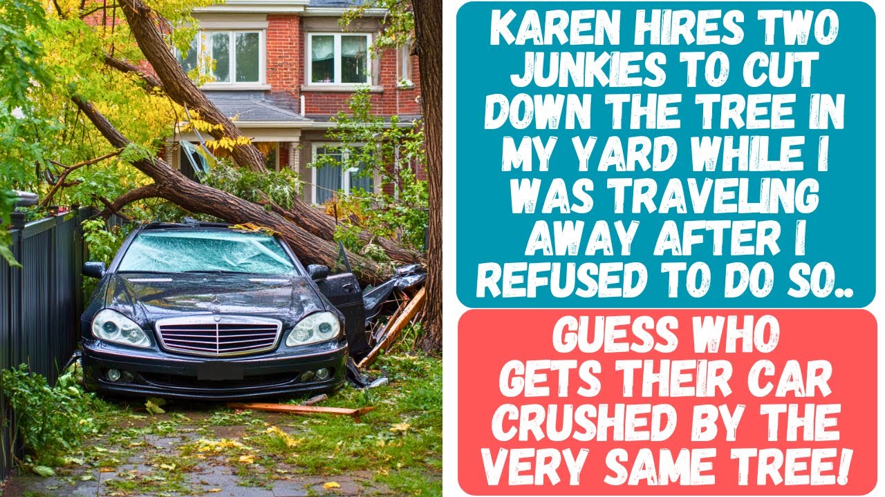 KAREN HIRES JUNKIES TO CUT DOWN THE TREE IN MY YARD WITHOUT MY CONSENT ...
