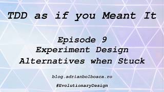 Tdd as if you Meant It: Episode 9 --- Experiment Design Alternatives when Stuck