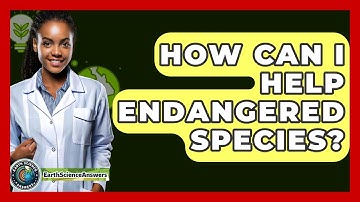 How Can I Help Endangered Species? - Earth Science Answers