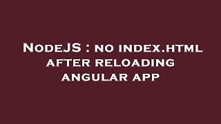 NodeJS : no index.html after reloading angular app