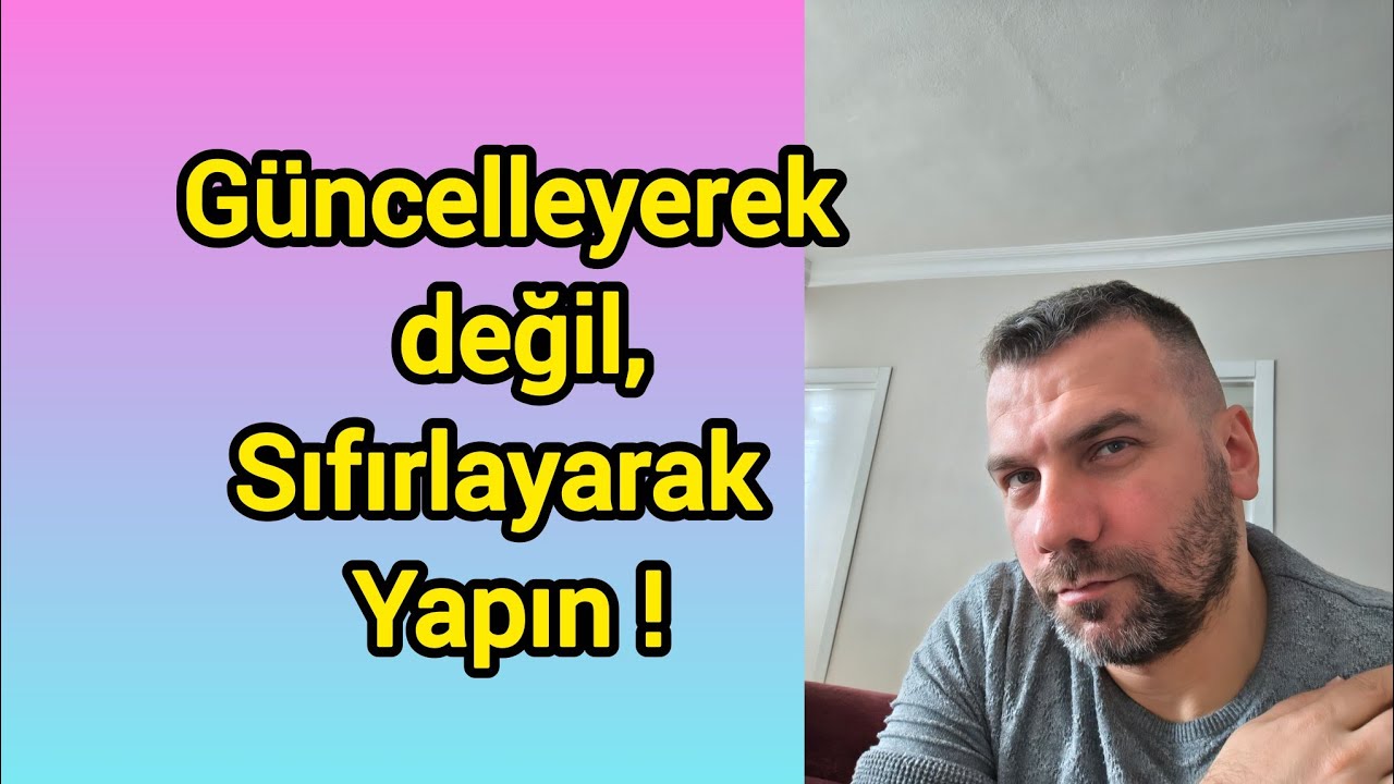Güncelleyerek Değil, Sıfırlayarak Yapın !