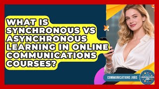 What Is Synchronous Vs Asynchronous Learning In Online Communications Courses? - Communications Jobs