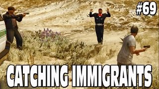 GTA 5 - CATCHING ILLEGAL IMMIGRANTS!! #69 Grand Theft Auto 5 Funny Moments