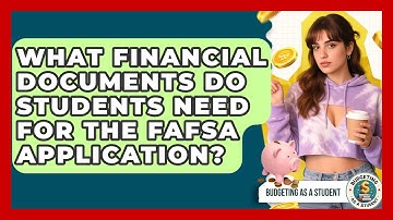 What Financial Documents Do Students Need For The FAFSA Application? - Budgeting as a Student