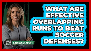 What Are Effective Overlapping Runs To Beat Soccer Defenses? - The Soccer Xpert