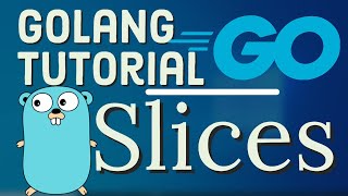 Go Tutorial (Golang) 13 - Slices in Golang