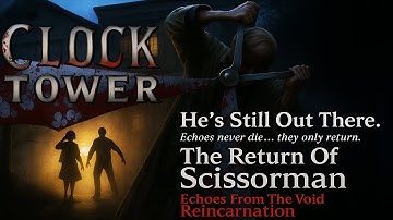 Clock Tower: The Return of Scissorman (Echoes From The Void Reincarnation)