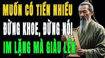 Cổ Nhân Dạy: Muốn Có Tiền – Hãy Biết Lúc Nên Im Lặng | HỌC TỪ CỔ NHÂN