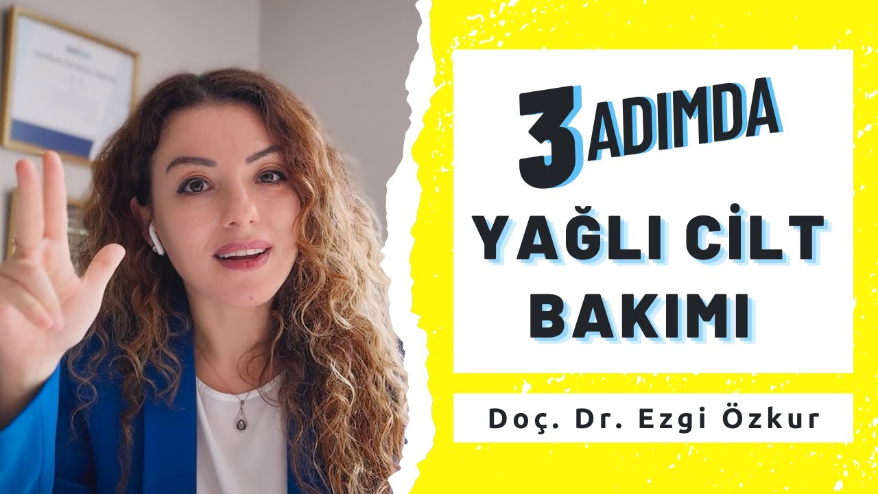 Yağlı Ciltler için Cilt Bakım Rutini - Doç. Dr. Ezgi Özkur