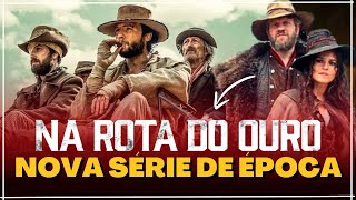 NOVA SÉRIE DE ÉPOCA DA NETFLIX É REPLETA DE AVENTURA, AÇÃO E DRAMA. NA ROTA DO OURO FAZ VALER A PENA