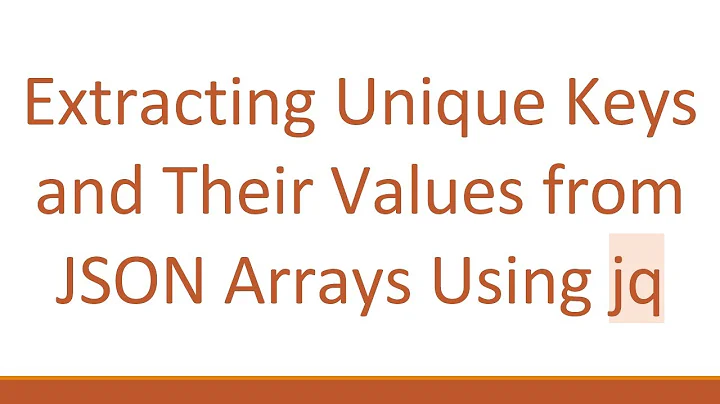 Extracting Unique Keys and Their Values from JSON Arrays Using jq