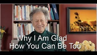 Why I Am Glad and How You Can Be Too