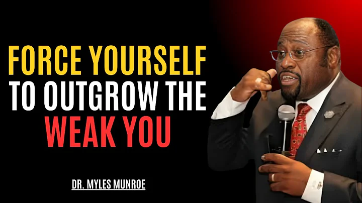 FORCE YOURSELF TO OUTGROW THE WEAK YOU || DR MYLES MUNROE || BEST MOTIVATIONAL SPEECH