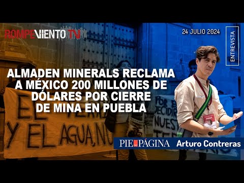 Almaden Minerals reclama a México 200 millones de dólares por cierre de mina en Puebla