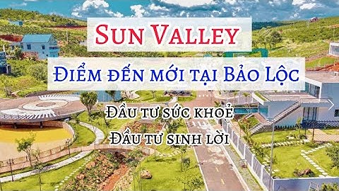 Sun Valley Bảo Lộc: Tổng quan biệt thự đồi nghỉ dưỡng kết hợp thương mại đang hot nhất hiện nay