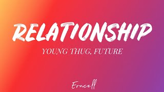 Young Thug, Future - Relationship Lyrics I Know How To Make The Girl Go Crazy