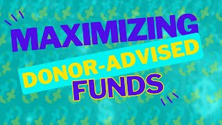 Maximizing Donor-Advised Funds: Advanced Techniques for Tax Planning and Charitable Giving