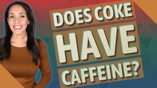 Does Coke have caffeine? Does Dr Pepper Or Coke Have More Caffeine