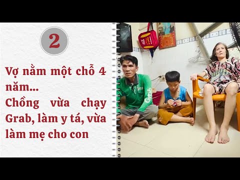 Vợ liệt giường 4 năm, chồng chạy xe Grab ngày đêm nuôi con nhỏ một mình