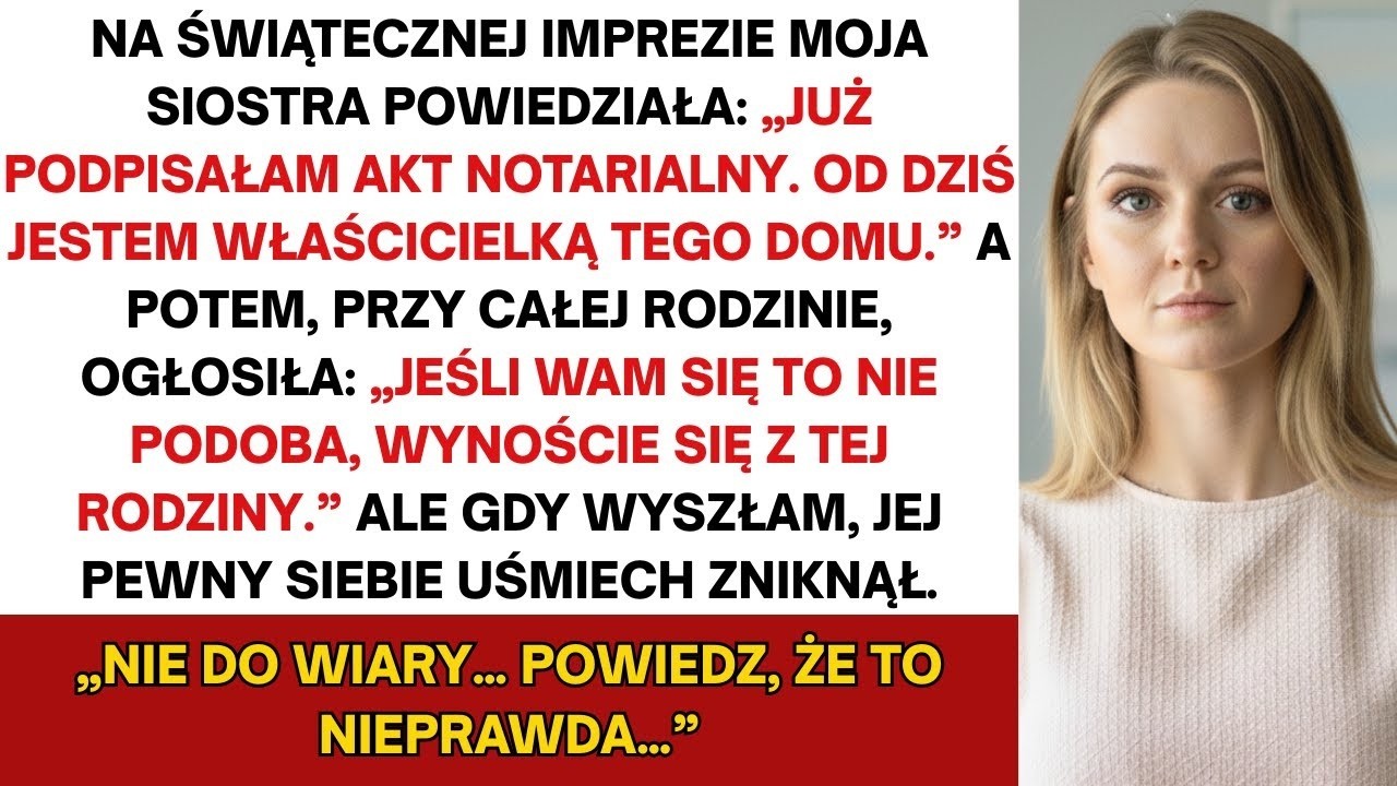 Moja siostra powiedziała — „Już podpisałam akt własności  Od dzisiaj jestem właścicielką tego domu”