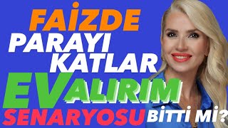 KONUTTA SENARYO DEĞİŞİYOR! MEVDUATTAN KAZANIR EV ALIRIM HAYALİ BİTTİ Mİ? SATIŞ İÇİN KÖTÜ ALMAK İÇİN?