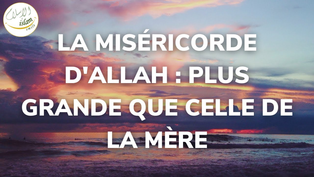 LA MISÉRICORDE D’ALLAH : PLUS GRANDE QUE CELLE DE TA MÈRE