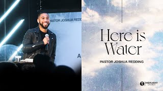 "Here is Water" | Pastor Joshua Redding