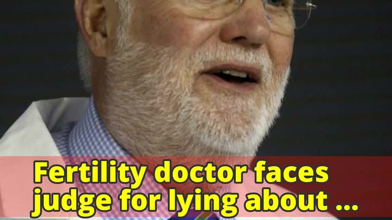 Fertility Doctor Faces Judge for Lying About Using Own Sperm