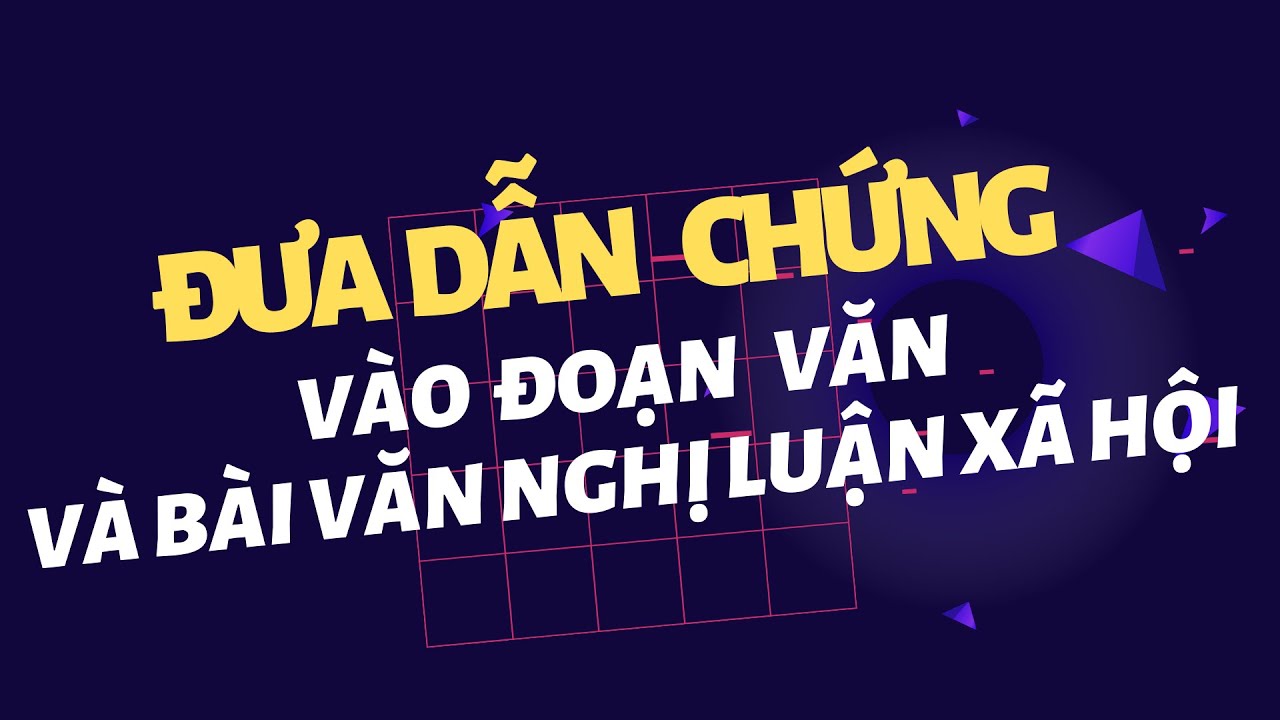 CÁCH ĐƯA DẪN CHỨNG VÀO ĐOẠN VĂN 200 CHỮ & BÀI VĂN NGHỊ LUẬN XÃ HỘI