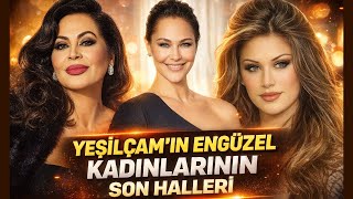 Yeşilçamın En Güzel Kadınlarının Son Halleri Ve Yaşlarını Biliyor Musunuz?